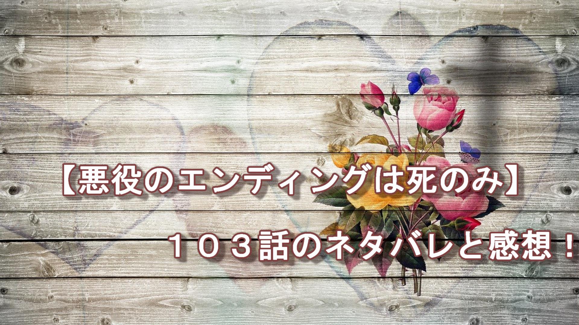 悪役のエンディングは死のみ １０３話 ネタバレ ちゃむlog